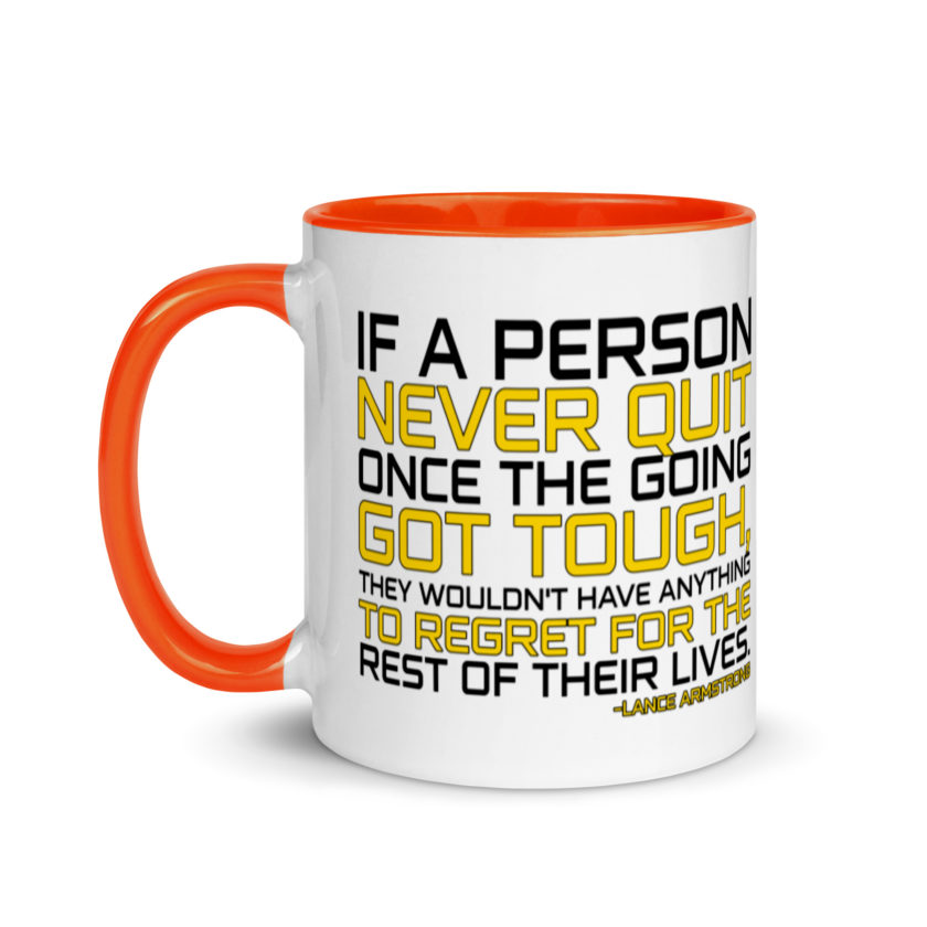 If a person never quit once the going got tough. they wouldn't have anything to regret for the rest of their lives. -Lance Armstrong, Dodgeball Mug with Color Inside - Image 10