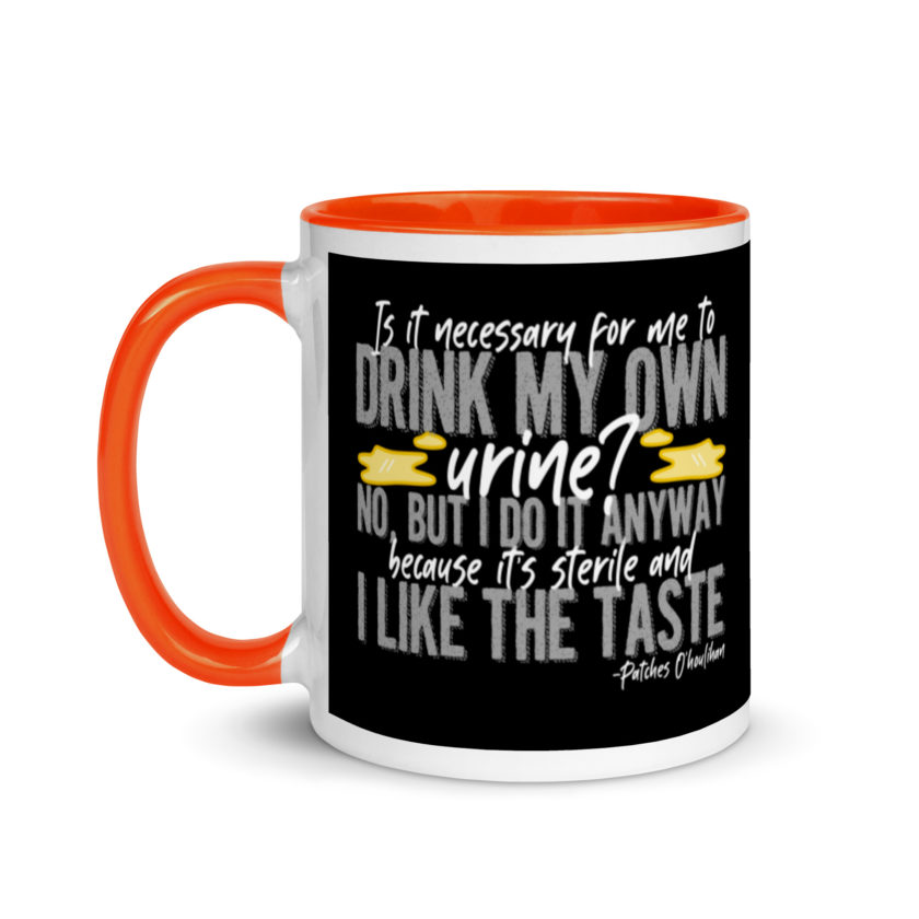 Is it necessary for me to drink my own urine? No, but I do it anyway because its sterile and I like the taste.  - Patches O'houlihan, Dodgeball Mug with Color Inside - Image 10