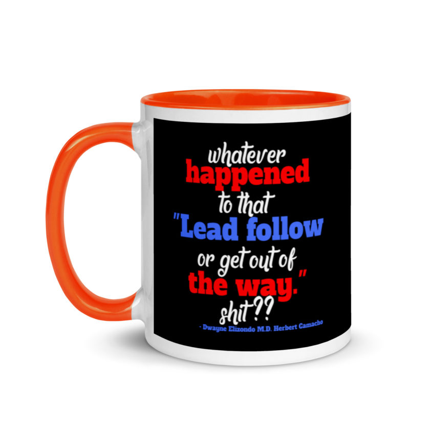 Whatever happened to that "Lead follow or get out of the way." shit ?? -Dwayne Elizondo MD Herbert Camacho, Idiocracy Mug with Color Inside - Image 9