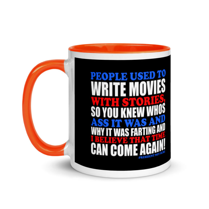 People used to write movies WITH stories, so you knew whos ass it was and why it was farting and I believe that time can come again! -President Not Sure, Idiocracy Mug with Color Inside - Image 9