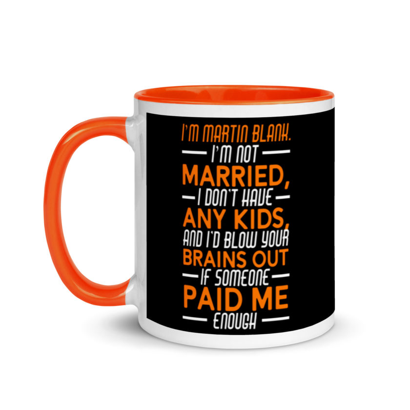 I'm Martin Blank, I'm not married, I don't have any kids and I'd blow your brains out if someone paid me enough. - Grosse Point Blank Mug with Color Inside