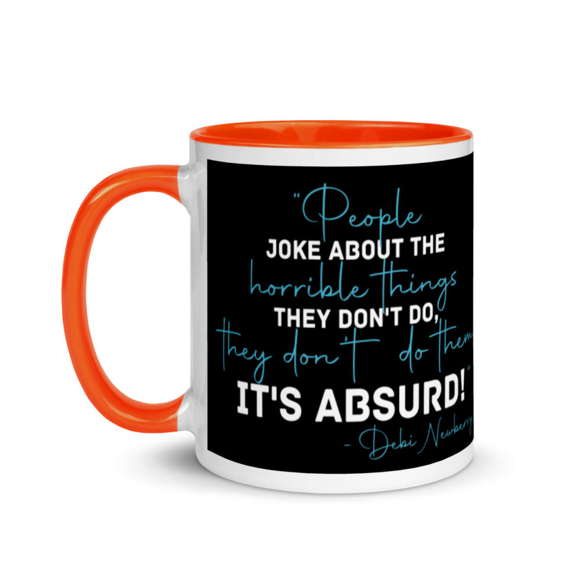 People joke about the horrible things they don't do they don't do them. It's absurd! -Debi Newberry, Grosse Point Blank Mug with Color Inside - Image 10