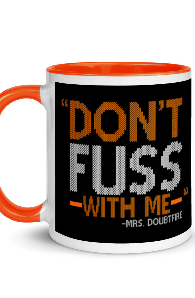 Don't FUSS with me... -Mrs. Doubtfire Mug with Color Inside
