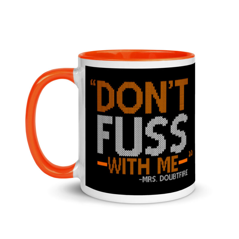 Don't FUSS with me... -Mrs. Doubtfire Mug with Color Inside