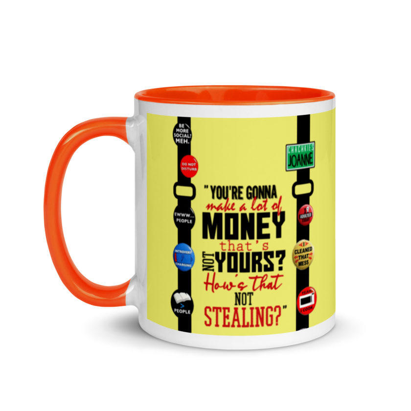 You're gonna make a lot of money...that's not yours? How's that not stealing? -Joanne, Office Space Mug with Color Inside - Image 10
