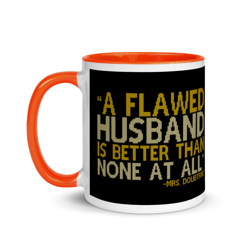 A flawed Husband is better than none at all. -Mrs.Doubtfire Mug with Color Inside - Image 10