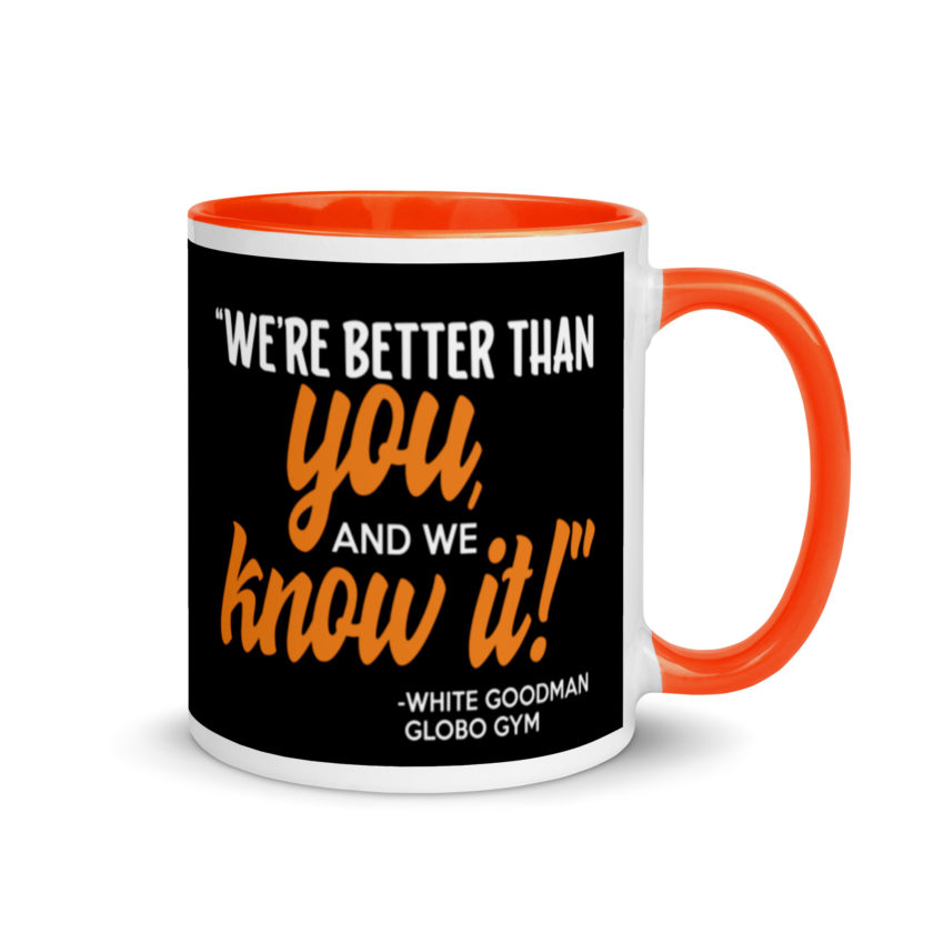 We're better than you, and we know it. -White Goodman, Dodgeball Mug with Color Inside - Image 7