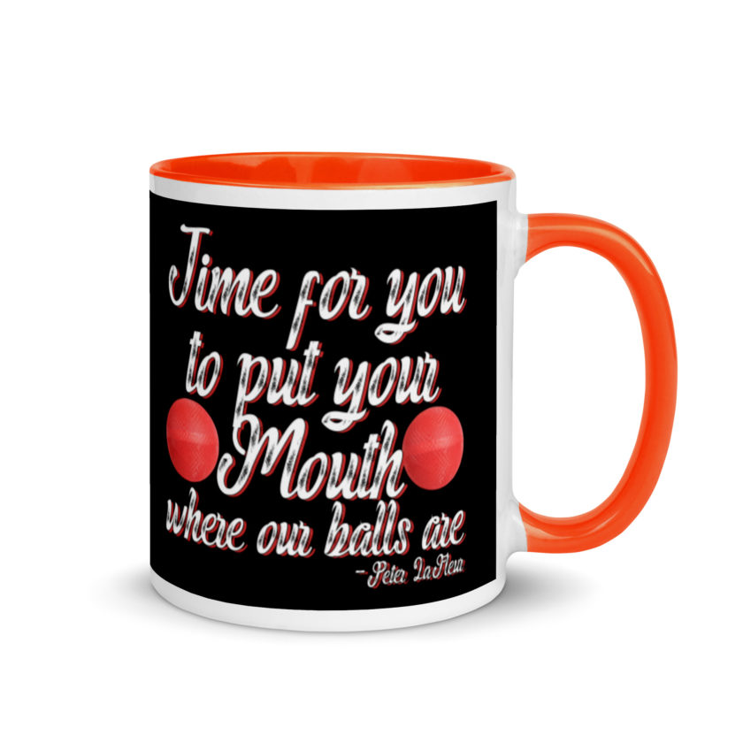 Time for you to put your mouth where our balls are.	-Peter LaFleur, Dodgeball Mug with Color Inside - Image 7