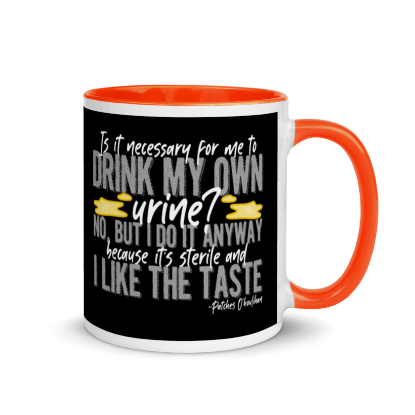 Is it necessary for me to drink my own urine? No, but I do it anyway because its sterile and I like the taste.  - Patches O'houlihan, Dodgeball Mug with Color Inside - Image 8