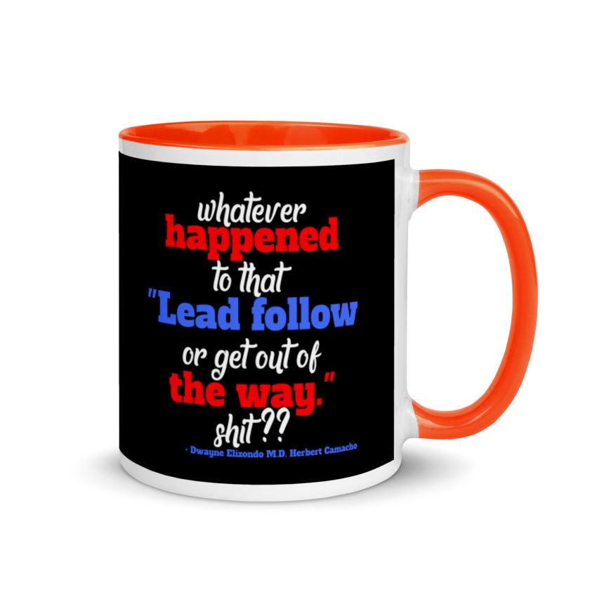 Whatever happened to that "Lead follow or get out of the way." shit ?? -Dwayne Elizondo MD Herbert Camacho, Idiocracy Mug with Color Inside - Image 7