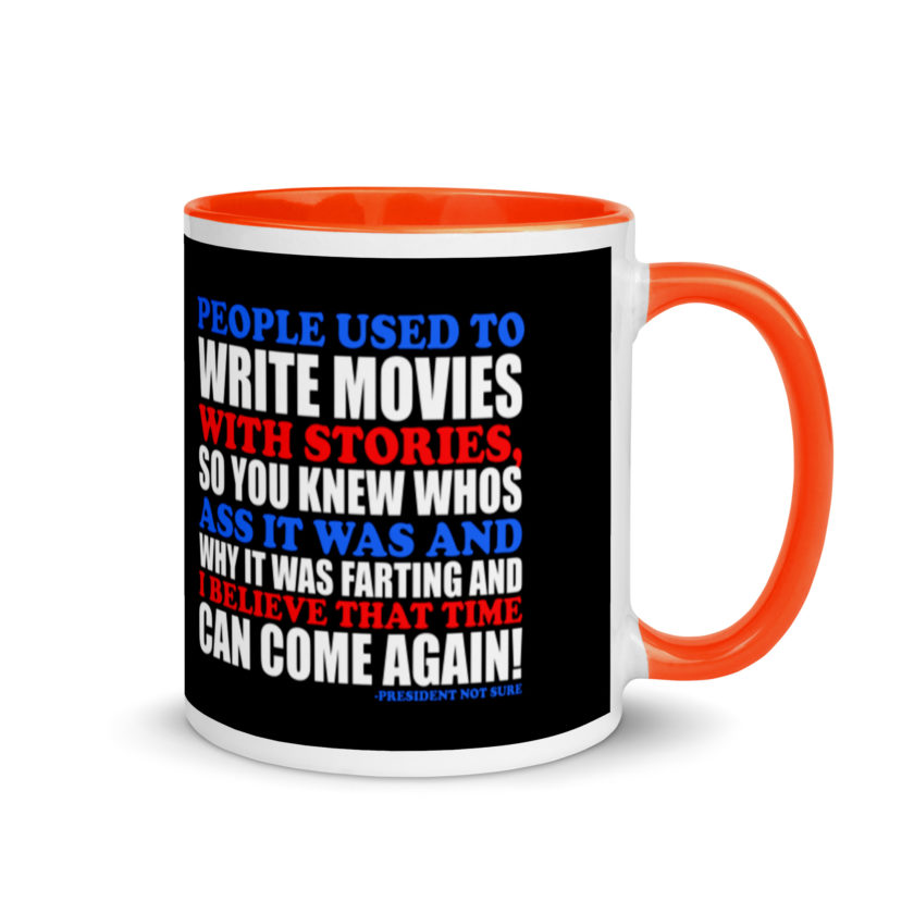 People used to write movies WITH stories, so you knew whos ass it was and why it was farting and I believe that time can come again! -President Not Sure, Idiocracy Mug with Color Inside - Image 7
