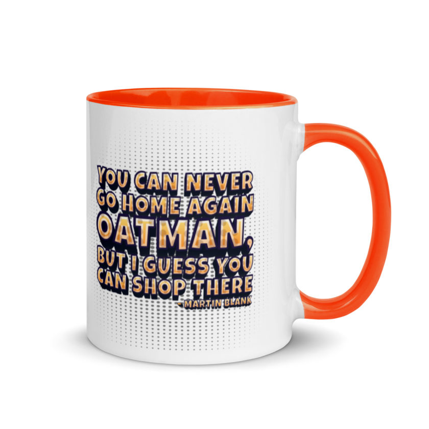 You can never go home again Oatman, but I guess you can shop there. -Martin Blank, Grosse Point Blank Mug with Color Inside - Image 7