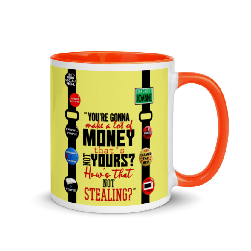 You're gonna make a lot of money...that's not yours? How's that not stealing? -Joanne, Office Space Mug with Color Inside - Image 8