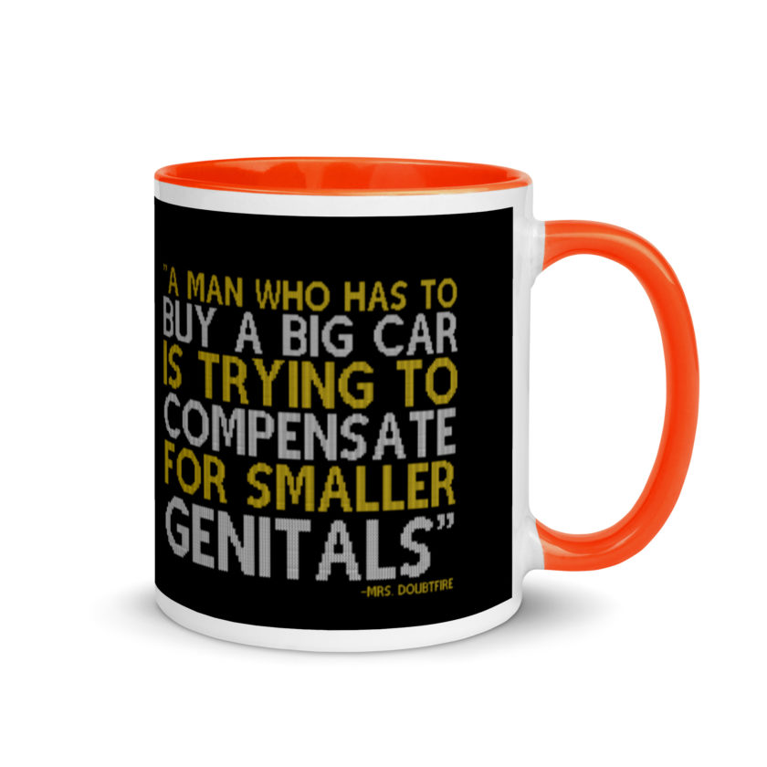 A man who has to buy a big car is trying to compensate for smaller genitals. -Mrs. Doubtfire Mug with Color Inside - Image 7