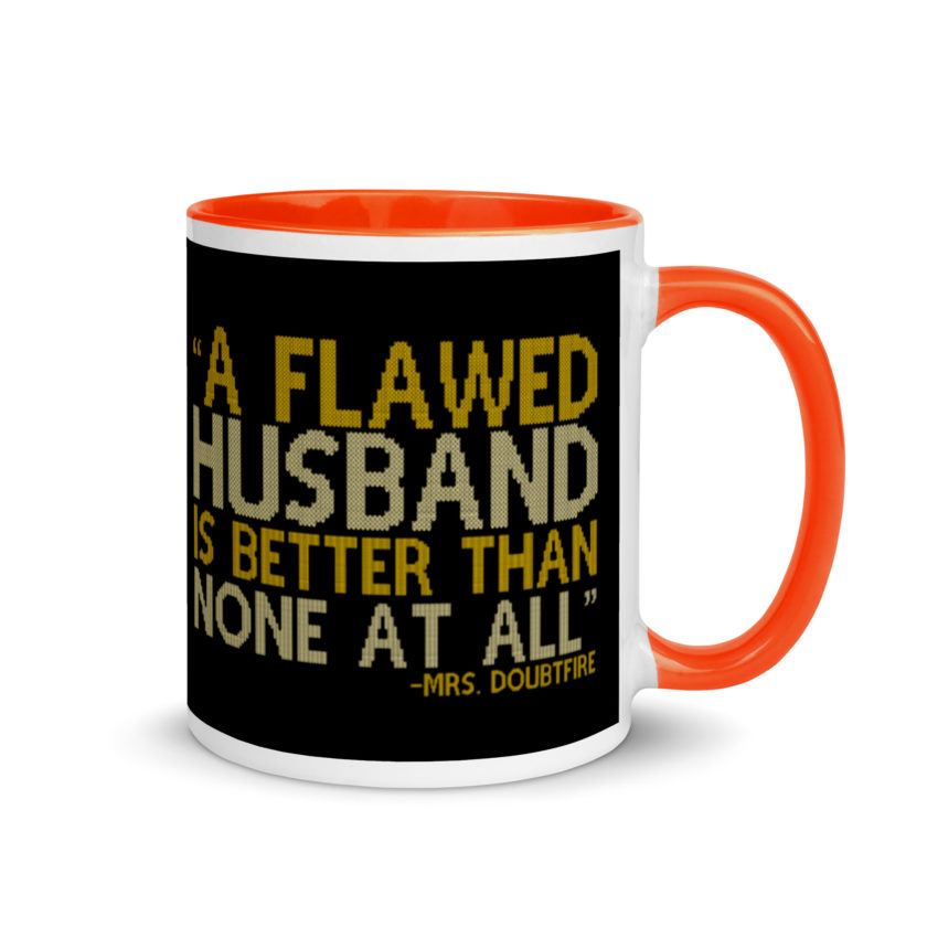 A flawed Husband is better than none at all. -Mrs.Doubtfire Mug with Color Inside - Image 8