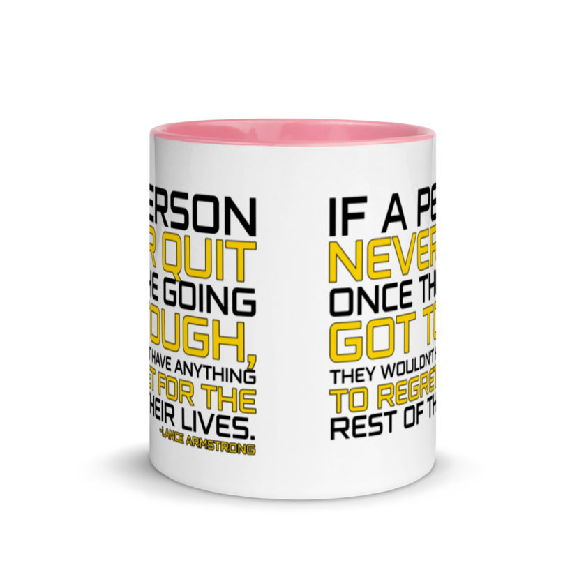 If a person never quit once the going got tough. they wouldn't have anything to regret for the rest of their lives. -Lance Armstrong, Dodgeball Mug with Color Inside - Image 15