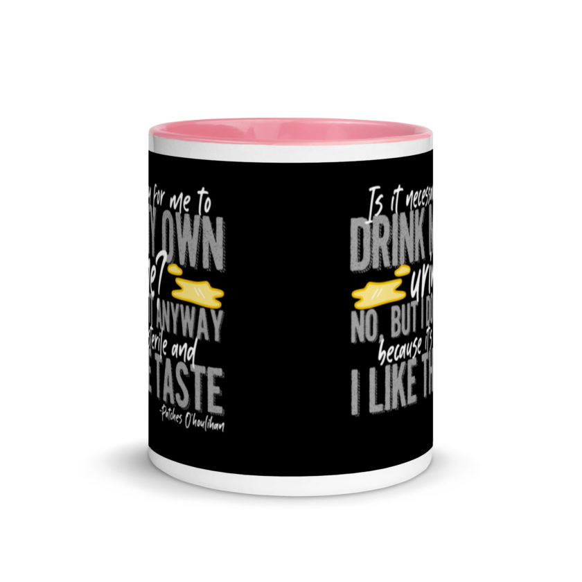 Is it necessary for me to drink my own urine? No, but I do it anyway because its sterile and I like the taste.  - Patches O'houlihan, Dodgeball Mug with Color Inside - Image 15