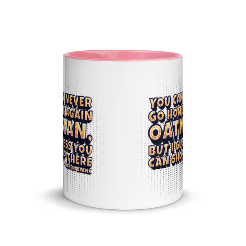 You can never go home again Oatman, but I guess you can shop there. -Martin Blank, Grosse Point Blank Mug with Color Inside - Image 14