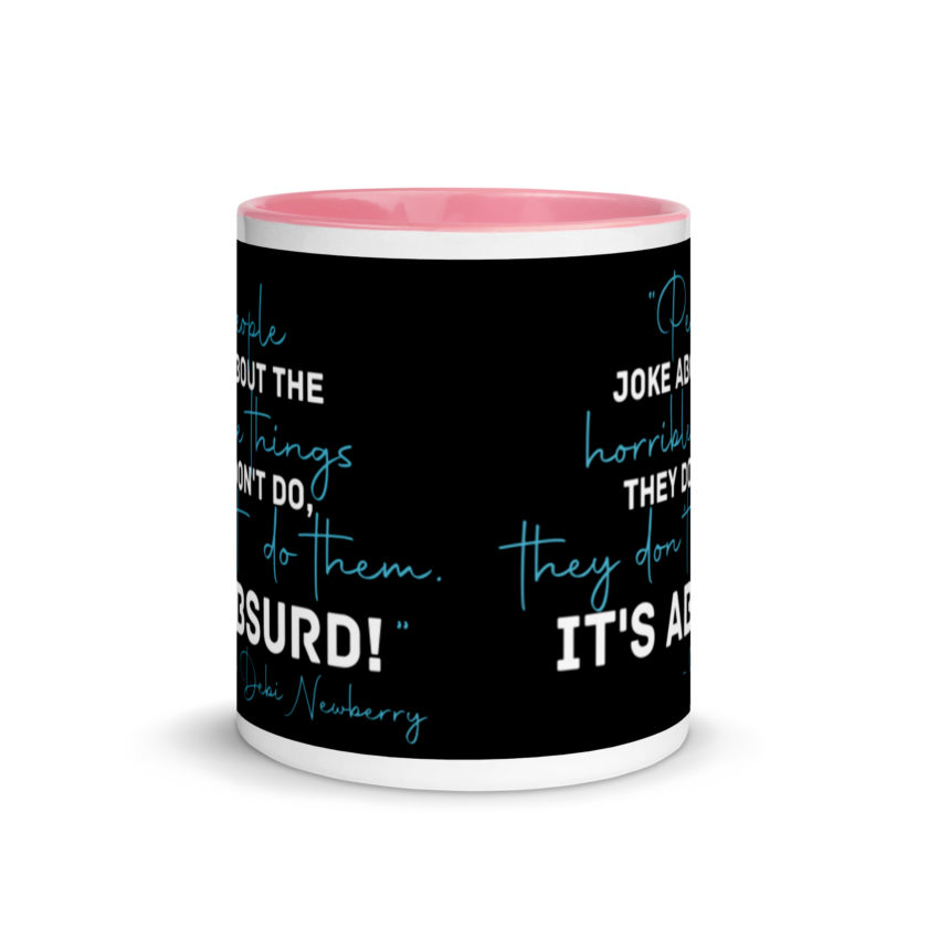 People joke about the horrible things they don't do they don't do them. It's absurd! -Debi Newberry, Grosse Point Blank Mug with Color Inside - Image 14
