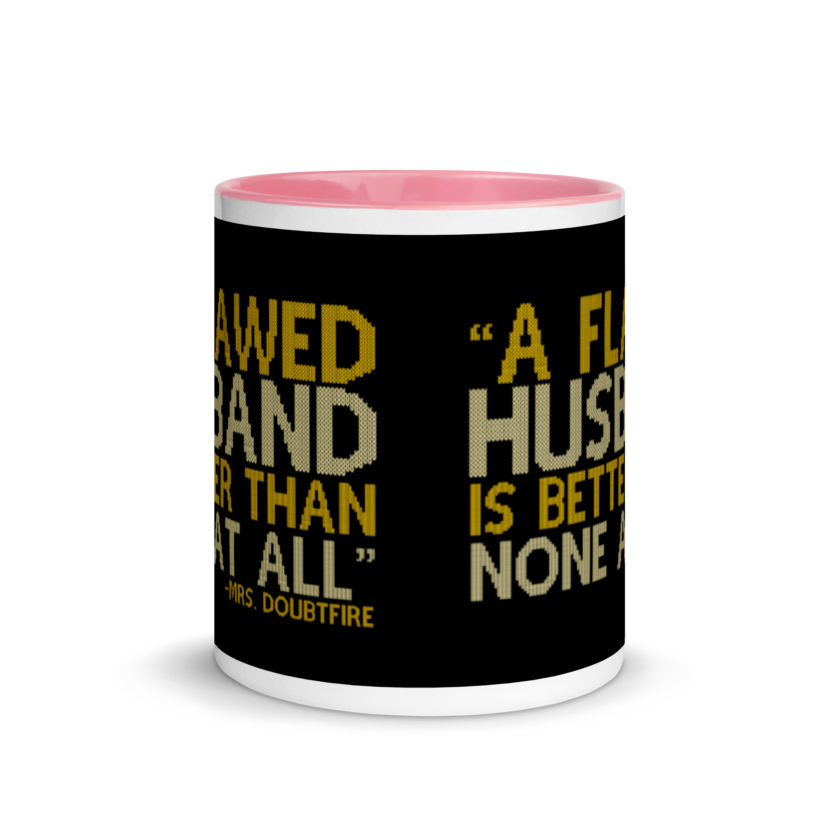 A flawed Husband is better than none at all. -Mrs.Doubtfire Mug with Color Inside - Image 15