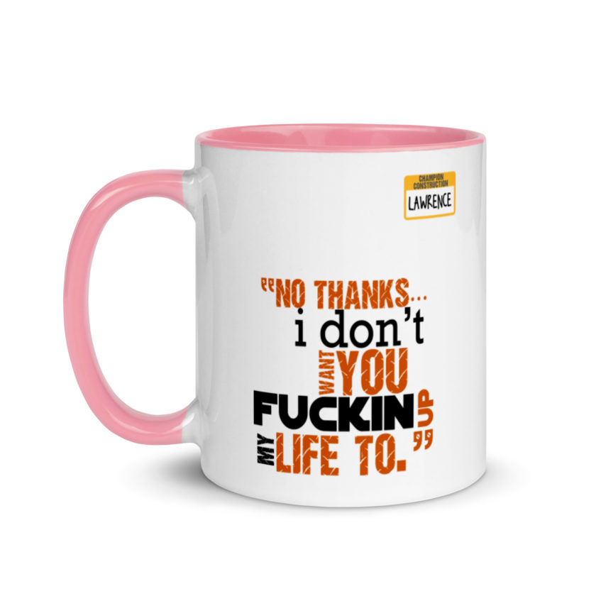 No thanks...I don't want you fucking up my life to. -Lawrence, Office Space Mug with Color Inside - Image 15