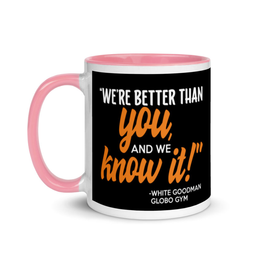 We're better than you, and we know it. -White Goodman, Dodgeball Mug with Color Inside - Image 15