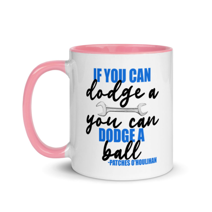 If you can dodge a wrench, you can dodge a ball! -Patches O'houlihan, Dodgeball Mug with Color Inside - Image 15