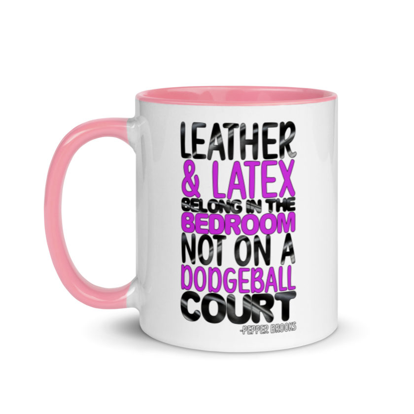 Leather and latex belong in the bedroom not on a dodgeball court. -Pepper Brooks, Dodgeball Mug with Color Inside - Image 15