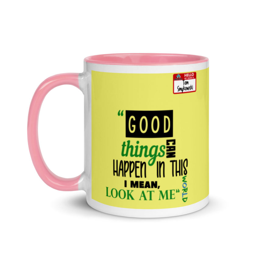 Good things can happen in this world...I mean, look at me -Tom Smykowski, Office Space Mug with Color Inside - Image 16