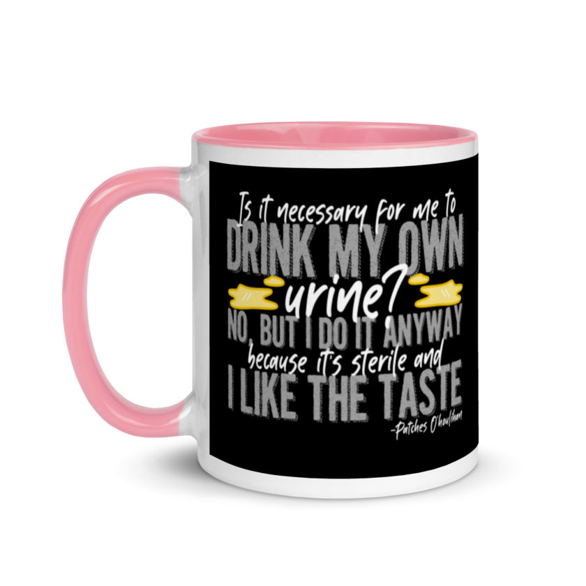 Is it necessary for me to drink my own urine? No, but I do it anyway because its sterile and I like the taste.  - Patches O'houlihan, Dodgeball Mug with Color Inside - Image 16