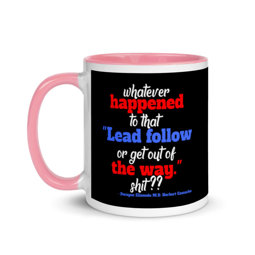 Whatever happened to that "Lead follow or get out of the way." shit ?? -Dwayne Elizondo MD Herbert Camacho, Idiocracy Mug with Color Inside - Image 15