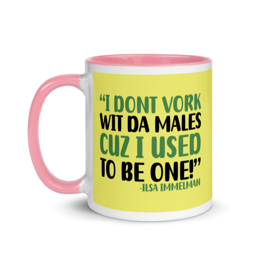 I dont vork wit da males cuz I used to be one! - Ilsa Immelman, Mrs. Doubtfire Mug with Color Inside - Image 16