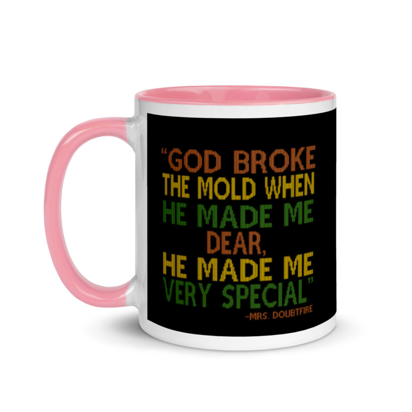 God broke the mold when he made me dear, he made me very special. -Mrs. Doubtfire Mug with Color Inside - Image 15