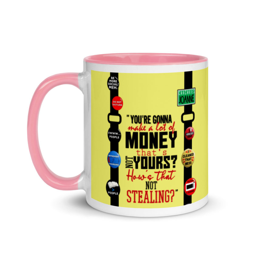 You're gonna make a lot of money...that's not yours? How's that not stealing? -Joanne, Office Space Mug with Color Inside - Image 16