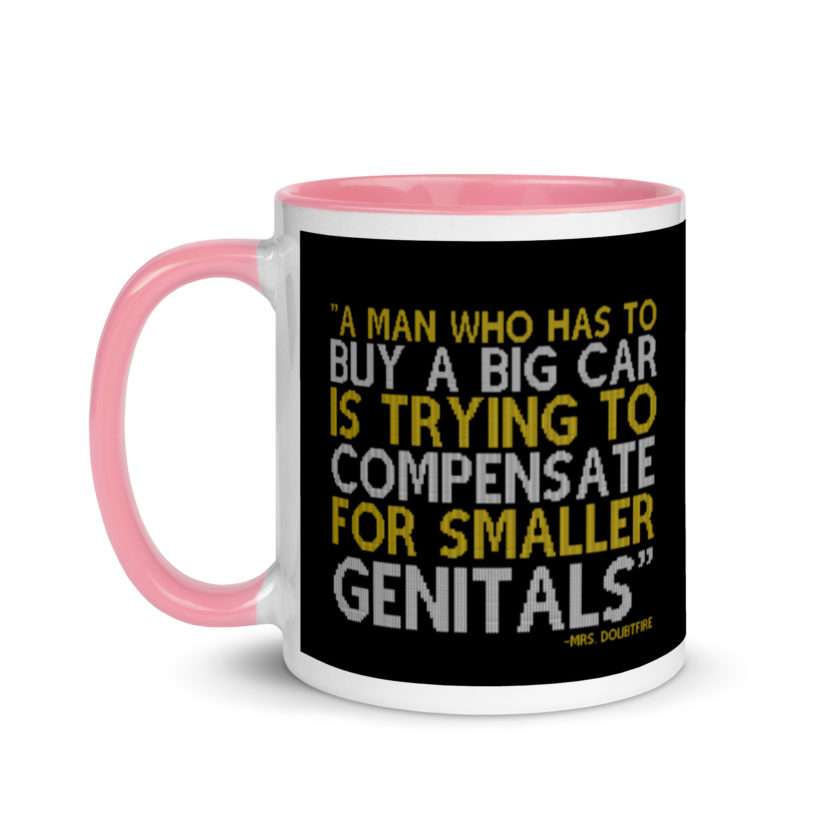 A man who has to buy a big car is trying to compensate for smaller genitals. -Mrs. Doubtfire Mug with Color Inside - Image 15