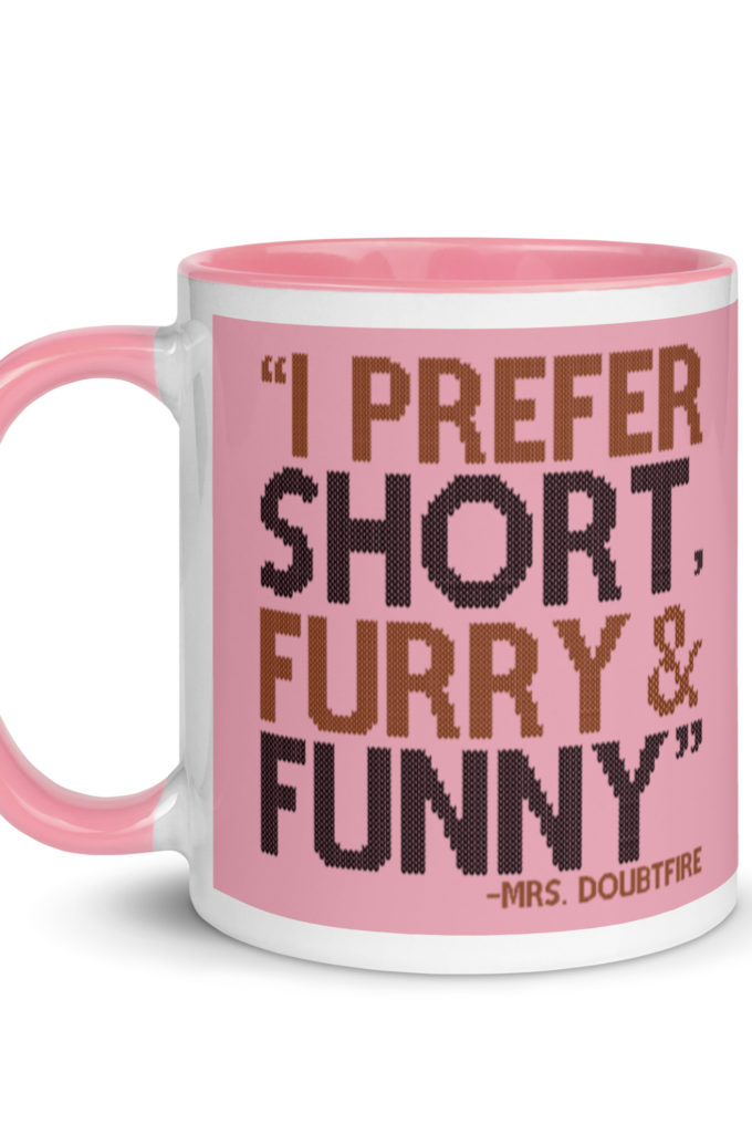 I prefer short furry and funny... -Mrs. Doubtfire Mug with Color Inside