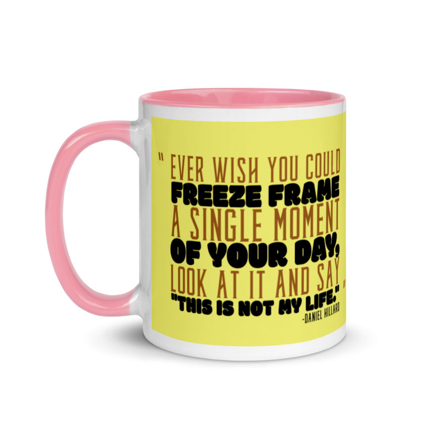 Ever wish you could freeze frame a single moment of your day, look at it and say "This is not my life." -Daniel Hillard, Mrs. Doubtfire Mug with Color Inside - Image 16
