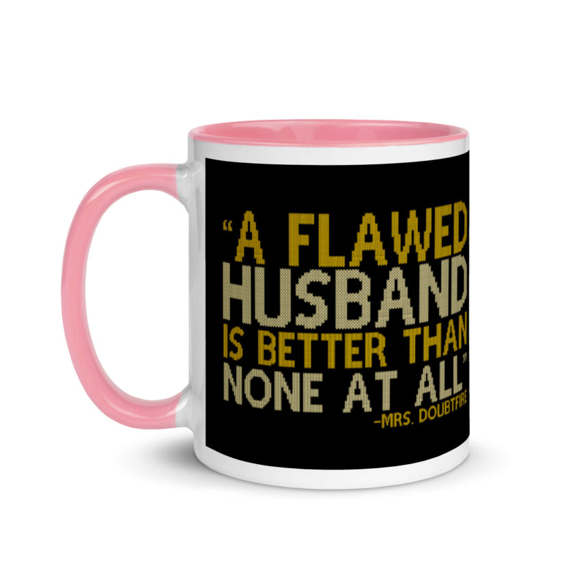 A flawed Husband is better than none at all. -Mrs.Doubtfire Mug with Color Inside - Image 16