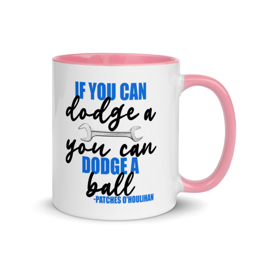 If you can dodge a wrench, you can dodge a ball! -Patches O'houlihan, Dodgeball Mug with Color Inside - Image 13