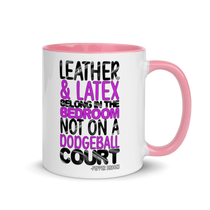 Leather and latex belong in the bedroom not on a dodgeball court. -Pepper Brooks, Dodgeball Mug with Color Inside - Image 13