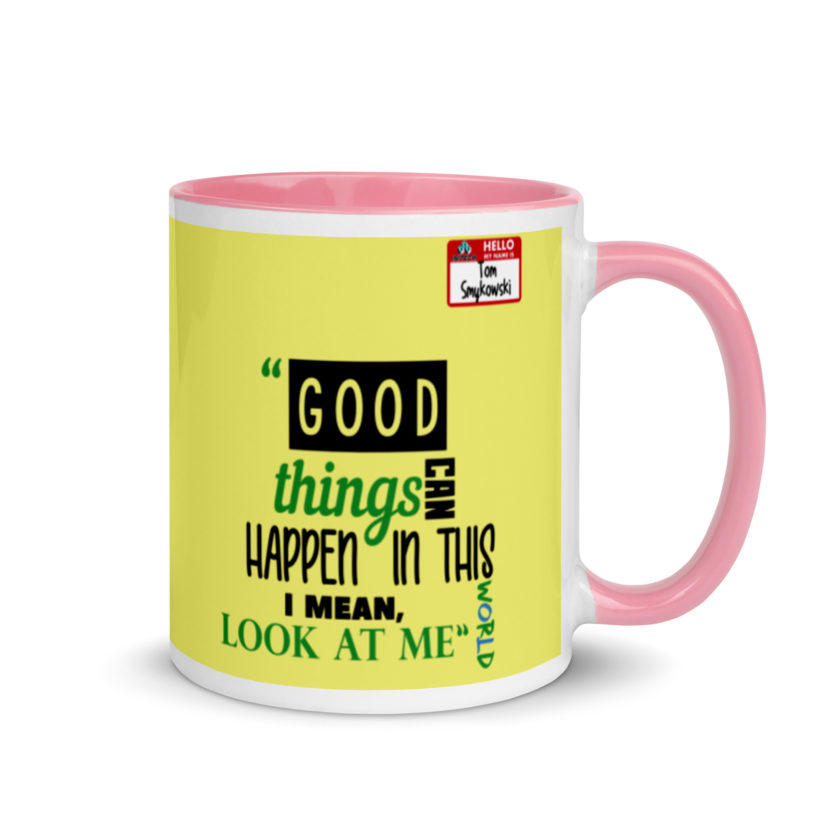 Good things can happen in this world...I mean, look at me -Tom Smykowski, Office Space Mug with Color Inside - Image 14