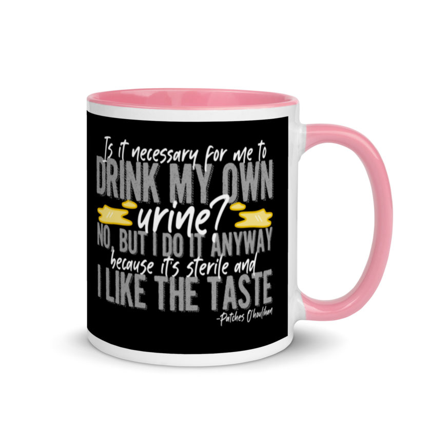 Is it necessary for me to drink my own urine? No, but I do it anyway because its sterile and I like the taste.  - Patches O'houlihan, Dodgeball Mug with Color Inside - Image 14