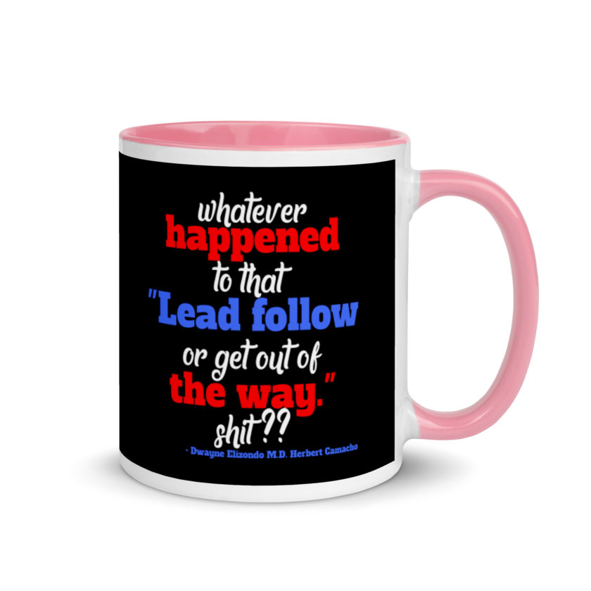 Whatever happened to that "Lead follow or get out of the way." shit ?? -Dwayne Elizondo MD Herbert Camacho, Idiocracy Mug with Color Inside - Image 13
