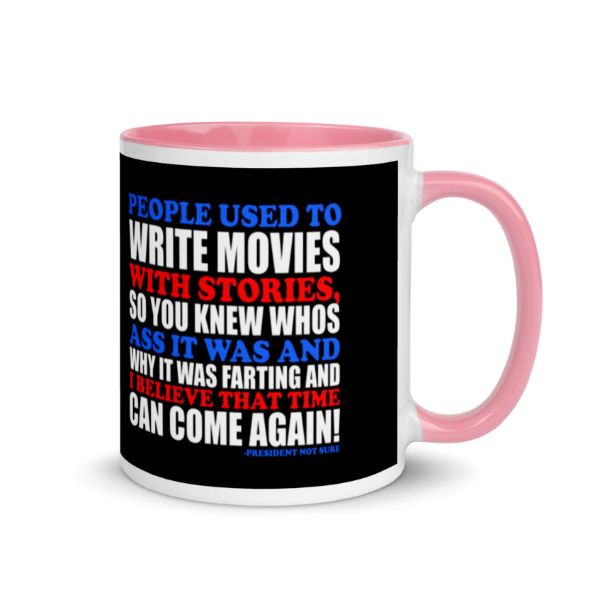 People used to write movies WITH stories, so you knew whos ass it was and why it was farting and I believe that time can come again! -President Not Sure, Idiocracy Mug with Color Inside - Image 13