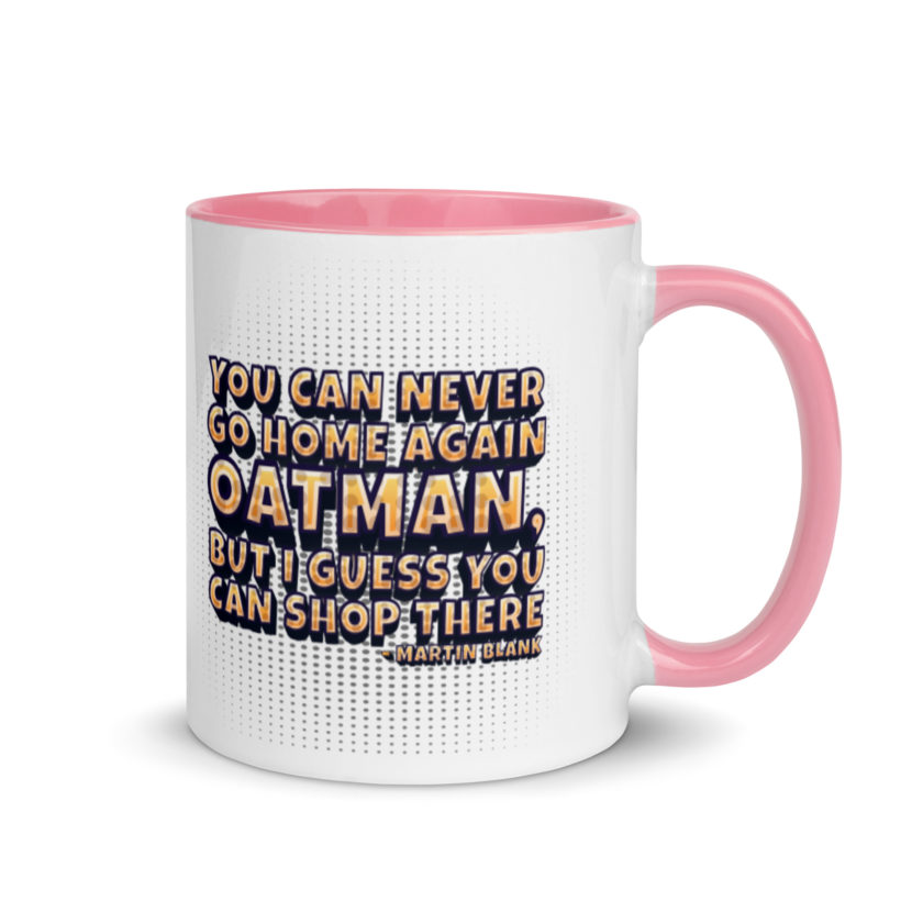 You can never go home again Oatman, but I guess you can shop there. -Martin Blank, Grosse Point Blank Mug with Color Inside - Image 13