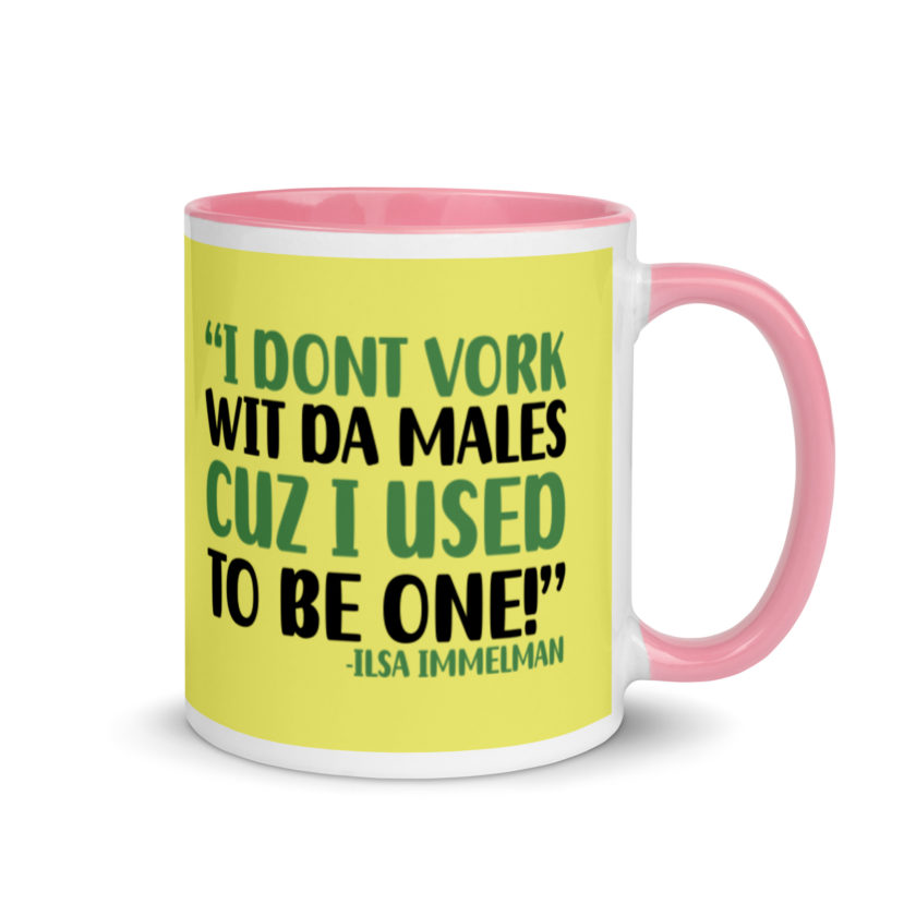 I dont vork wit da males cuz I used to be one! - Ilsa Immelman, Mrs. Doubtfire Mug with Color Inside - Image 14