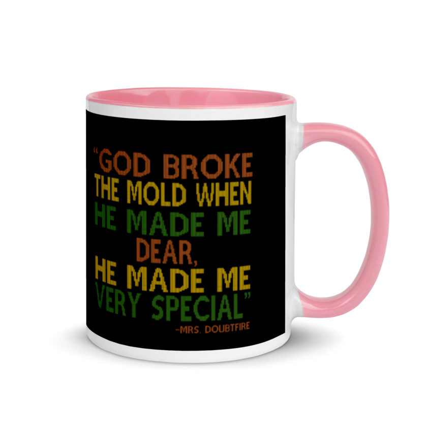 God broke the mold when he made me dear, he made me very special. -Mrs. Doubtfire Mug with Color Inside - Image 13