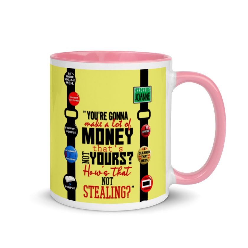 You're gonna make a lot of money...that's not yours? How's that not stealing? -Joanne, Office Space Mug with Color Inside - Image 14