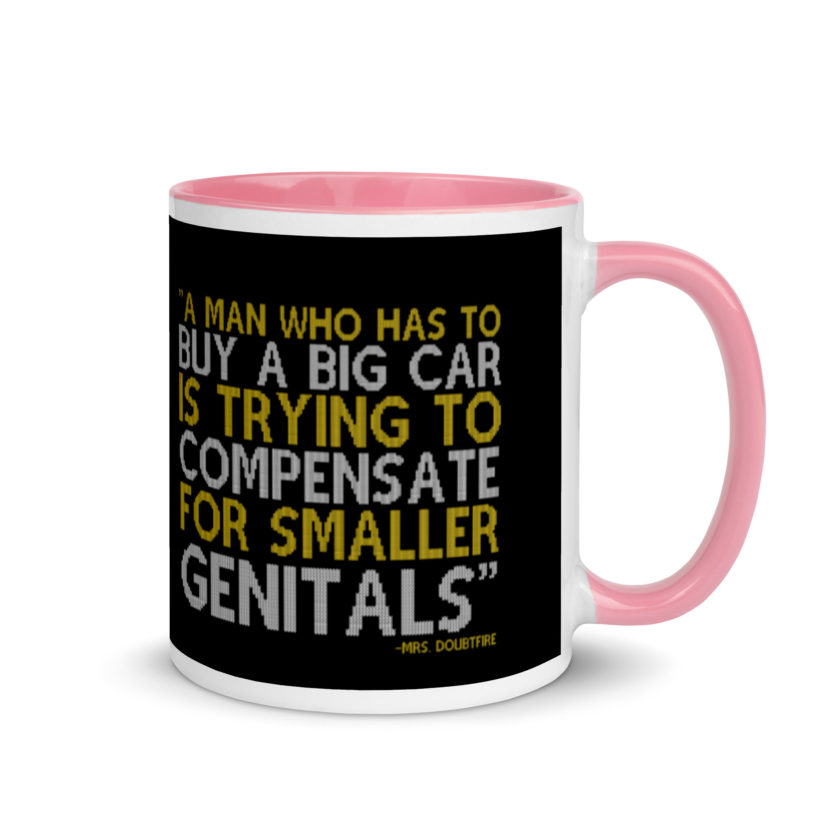 A man who has to buy a big car is trying to compensate for smaller genitals. -Mrs. Doubtfire Mug with Color Inside - Image 13