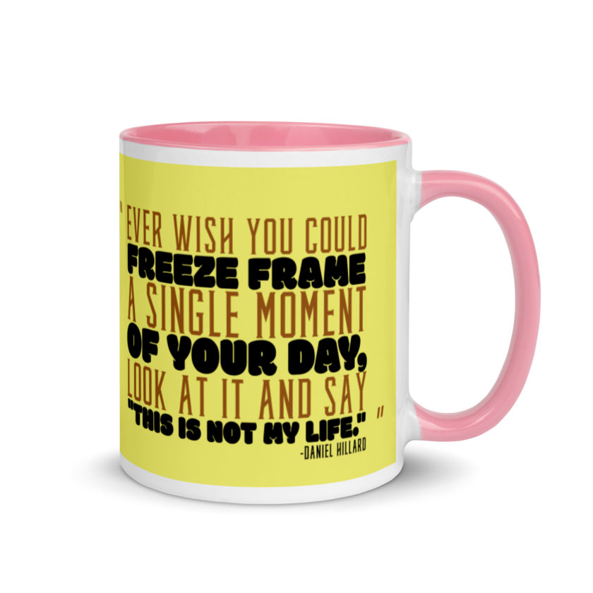 Ever wish you could freeze frame a single moment of your day, look at it and say "This is not my life." -Daniel Hillard, Mrs. Doubtfire Mug with Color Inside - Image 14